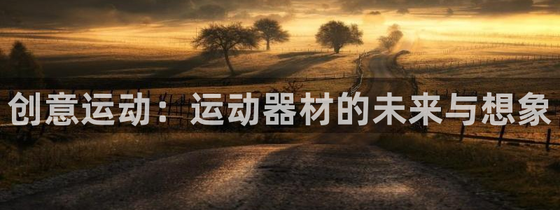 征途国际官网：创意运动：运动器材的未来与想象