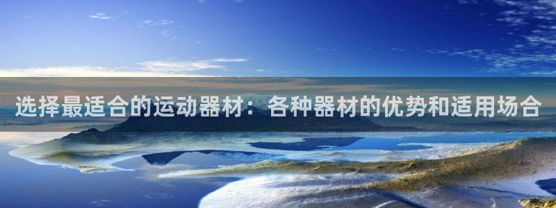 征途国际招商电话号码查询：选择最适合的运动器材：各种器材的优